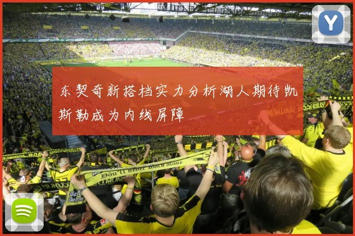 东契奇新搭档实力分析湖人期待凯斯勒成为内线屏障